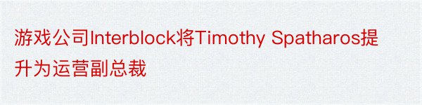 游戏公司Interblock将Timothy Spatharos提升为运营副总裁