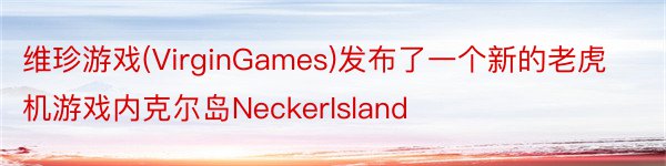 维珍游戏(VirginGames)发布了一个新的老虎机游戏内克尔岛NeckerIsland