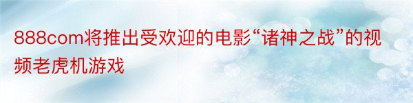 888com将推出受欢迎的电影“诸神之战”的视频老虎机游戏